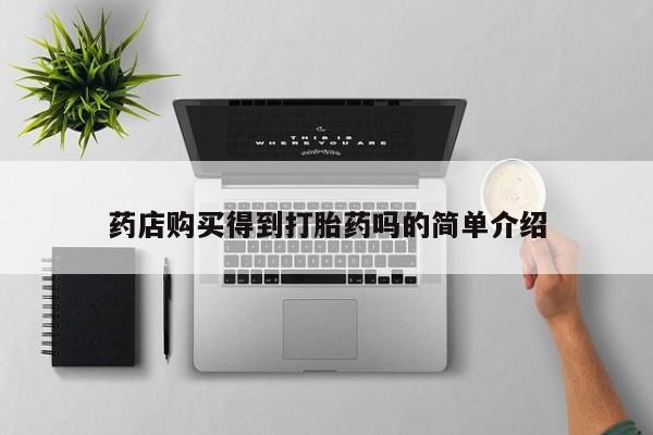 私人诊所肯卖打胎药吗吗药店购买得到打胎药吗的简单介绍