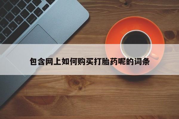 私人诊所肯卖打胎药吗吗包含网上如何购买打胎药呢的词条